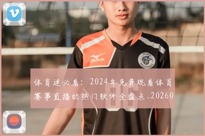 体育迷必看:2024年免费观看体育赛事直播的热门软件全盘点_20260521201905