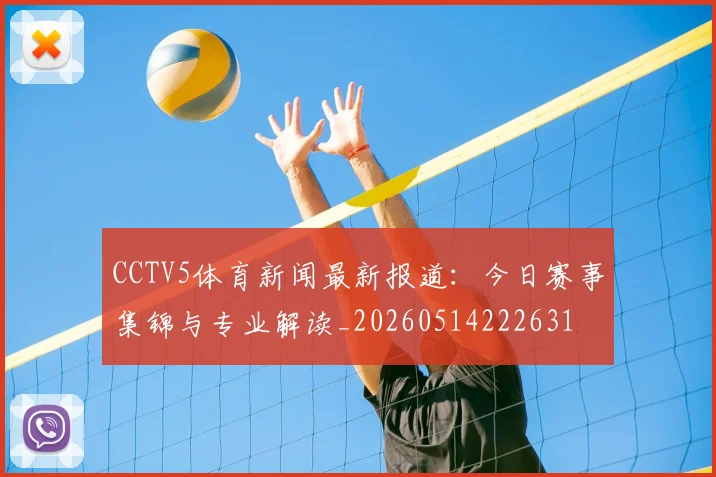 CCTV5体育新闻最新报道:今日赛事集锦与专业解读_20260514222631