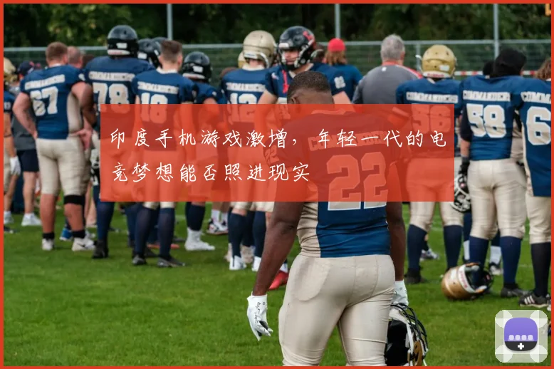 印度手机游戏激增，年轻一代的电竞梦想能否照进现实