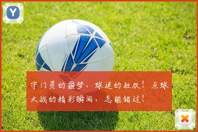 守门员的噩梦，球迷的狂欢！点球大战的精彩瞬间，怎能错过！